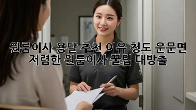 원룸이사 용달 추천 이유: 청도 운문면 저렴한 원룸이사, 꿀팁 대방출! 🎉